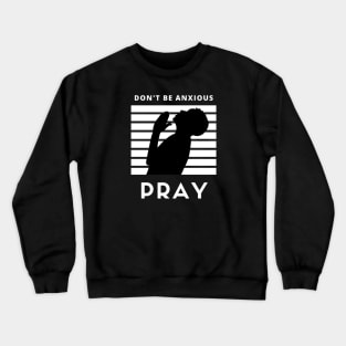 Don't be anxious Pray Crewneck Sweatshirt